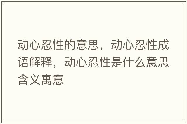 動心忍性的意思，動心忍性成語解釋，動心忍性是什么意思含義寓意