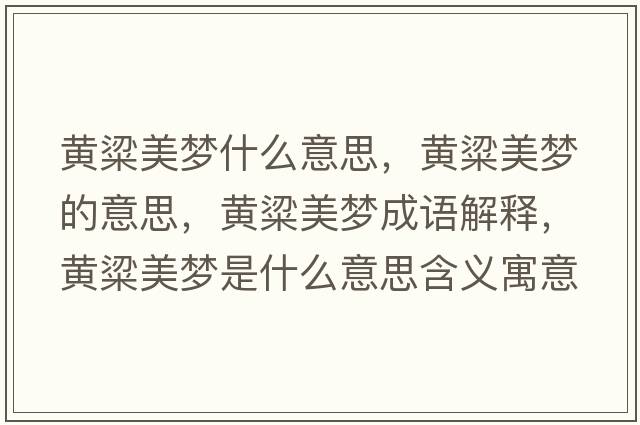 黃粱美夢(mèng)什么意思，黃粱美夢(mèng)的意思，黃粱美夢(mèng)成語解釋，黃粱美夢(mèng)是什么意思含義寓意
