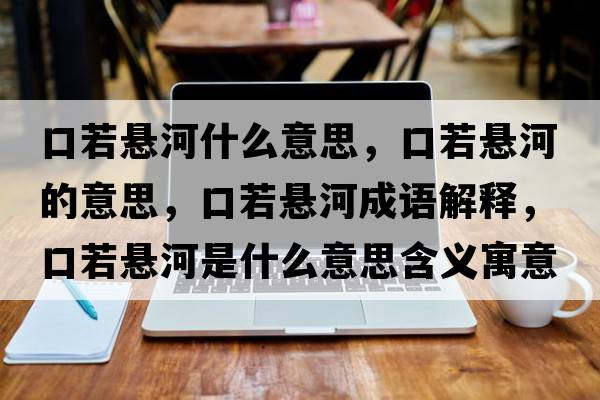 口若懸河什么意思，口若懸河的意思，口若懸河成語解釋，口若懸河是什么意思含義寓意