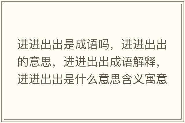 進進出出是成語嗎，進進出出的意思，進進出出成語解釋，進進出出是什么意思含義寓意