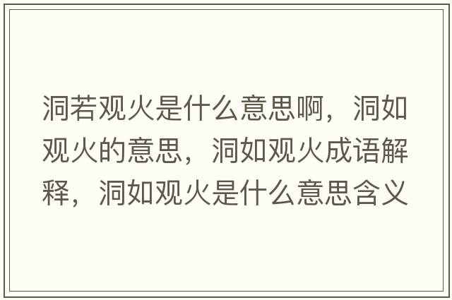 洞若觀火是什么意思啊，洞如觀火的意思，洞如觀火成語解釋，洞如觀火是什么意思含義寓意