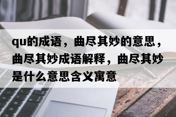 qu的成語，曲盡其妙的意思，曲盡其妙成語解釋，曲盡其妙是什么意思含義寓意