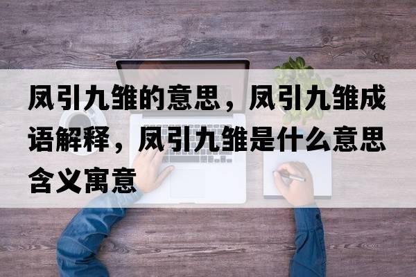 鳳引九雛的意思，鳳引九雛成語解釋，鳳引九雛是什么意思含義寓意