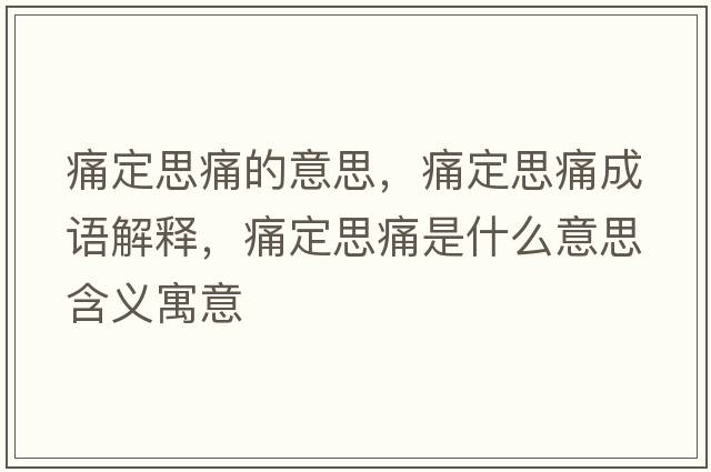 痛定思痛的意思，痛定思痛成語解釋，痛定思痛是什么意思含義寓意