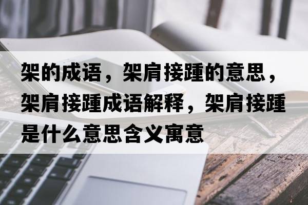 架的成語(yǔ)，架肩接踵的意思，架肩接踵成語(yǔ)解釋，架肩接踵是什么意思含義寓意