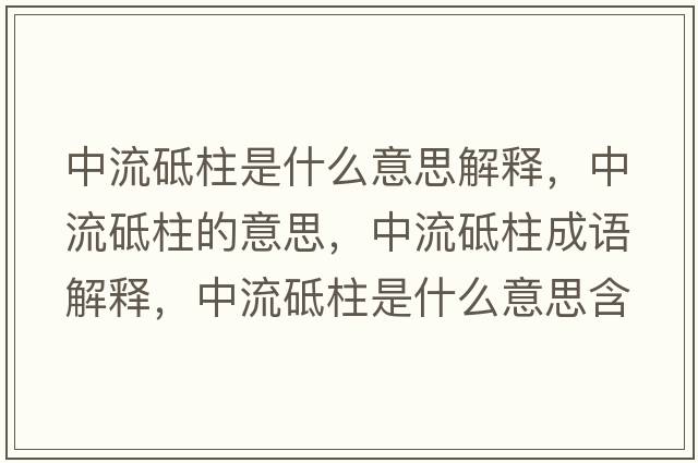 中流砥柱是什么意思解釋，中流砥柱的意思，中流砥柱成語解釋，中流砥柱是什么意思含義寓意