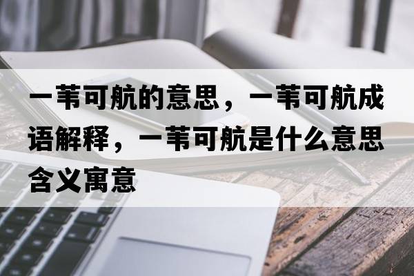 一葦可航的意思，一葦可航成語解釋，一葦可航是什么意思含義寓意