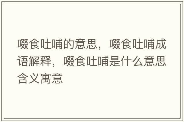 啜食吐哺的意思，啜食吐哺成語解釋，啜食吐哺是什么意思含義寓意