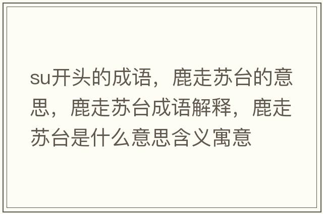su開(kāi)頭的成語(yǔ)，鹿走蘇臺(tái)的意思，鹿走蘇臺(tái)成語(yǔ)解釋，鹿走蘇臺(tái)是什么意思含義寓意