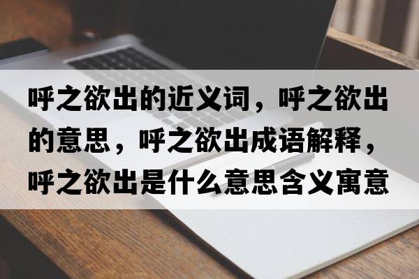 呼之欲出的近義詞，呼之欲出的意思，呼之欲出成語解釋，呼之欲出是什么意思含義寓意