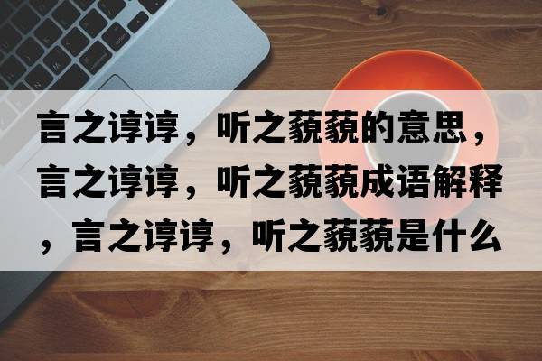 言之諄諄，聽之藐藐的意思，言之諄諄，聽之藐藐成語解釋，言之諄諄，聽之藐藐是什么意思含義寓意