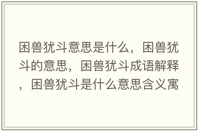 困獸猶斗意思是什么，困獸猶斗的意思，困獸猶斗成語解釋，困獸猶斗是什么意思含義寓意
