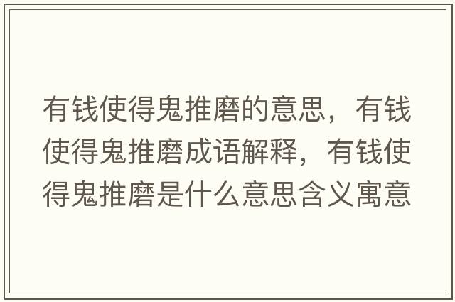 有錢使得鬼推磨的意思，有錢使得鬼推磨成語解釋，有錢使得鬼推磨是什么意思含義寓意