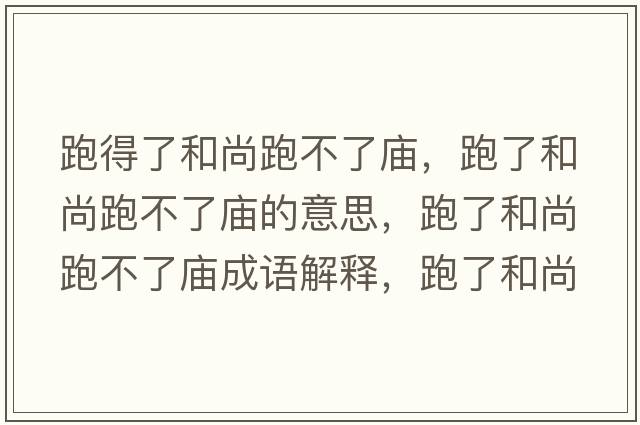 跑得了和尚跑不了廟，跑了和尚跑不了廟的意思，跑了和尚跑不了廟成語(yǔ)解釋?zhuān)芰撕蜕信懿涣藦R是什么意思含義寓意