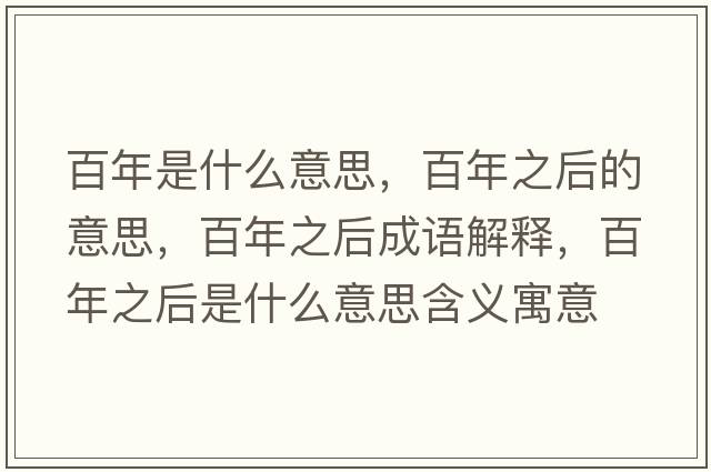 百年是什么意思，百年之后的意思，百年之后成語解釋，百年之后是什么意思含義寓意