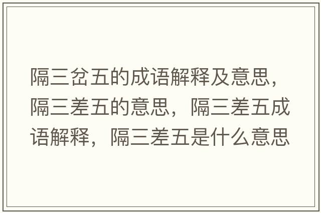 隔三岔五的成語解釋及意思，隔三差五的意思，隔三差五成語解釋，隔三差五是什么意思含義寓意