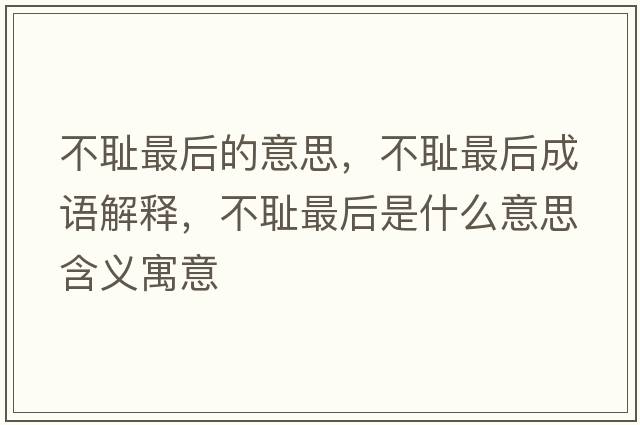 不恥最后的意思，不恥最后成語解釋，不恥最后是什么意思含義寓意