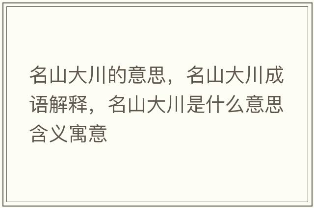 名山大川的意思，名山大川成語解釋，名山大川是什么意思含義寓意