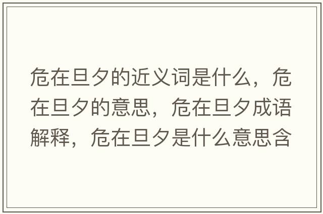 危在旦夕的近義詞是什么，危在旦夕的意思，危在旦夕成語解釋，危在旦夕是什么意思含義寓意