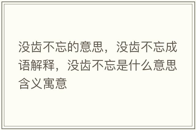 沒齒不忘的意思，沒齒不忘成語解釋，沒齒不忘是什么意思含義寓意