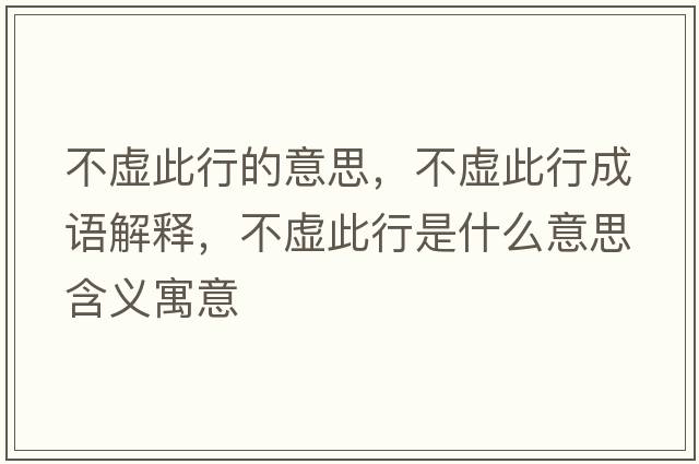 不虛此行的意思，不虛此行成語解釋，不虛此行是什么意思含義寓意