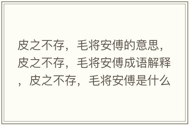 皮之不存，毛將安傅的意思，皮之不存，毛將安傅成語解釋，皮之不存，毛將安傅是什么意思含義寓意