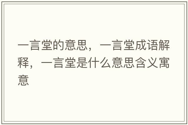 一言堂的意思，一言堂成語解釋，一言堂是什么意思含義寓意