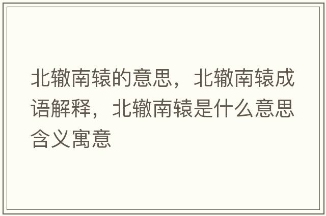 北轍南轅的意思，北轍南轅成語解釋，北轍南轅是什么意思含義寓意