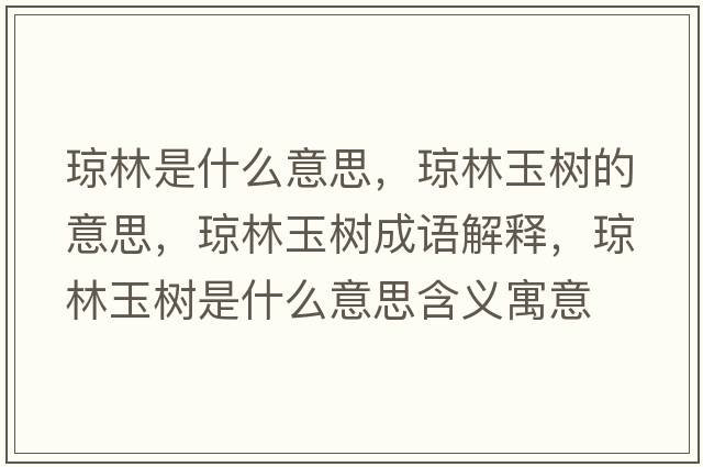 瓊林是什么意思，瓊林玉樹的意思，瓊林玉樹成語解釋，瓊林玉樹是什么意思含義寓意