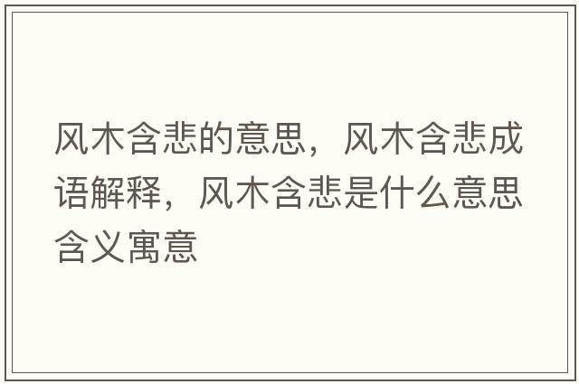 風(fēng)木含悲的意思，風(fēng)木含悲成語(yǔ)解釋，風(fēng)木含悲是什么意思含義寓意