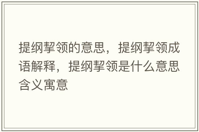 提綱挈領(lǐng)的意思，提綱挈領(lǐng)成語解釋，提綱挈領(lǐng)是什么意思含義寓意