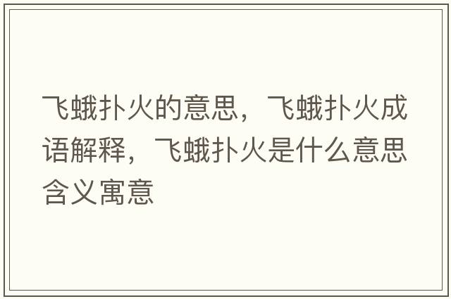 飛蛾撲火的意思，飛蛾撲火成語(yǔ)解釋?zhuān)w蛾撲火是什么意思含義寓意