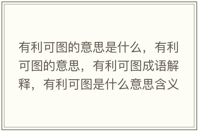 有利可圖的意思是什么，有利可圖的意思，有利可圖成語(yǔ)解釋?zhuān)欣蓤D是什么意思含義寓意