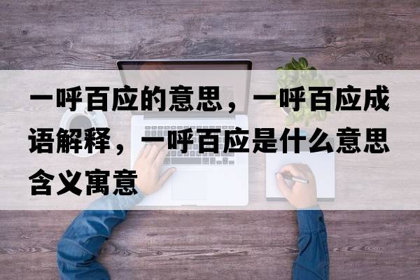 一呼百應(yīng)的意思，一呼百應(yīng)成語(yǔ)解釋，一呼百應(yīng)是什么意思含義寓意