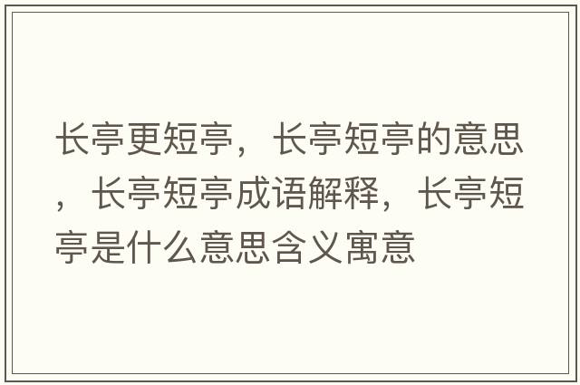 長亭更短亭，長亭短亭的意思，長亭短亭成語解釋，長亭短亭是什么意思含義寓意