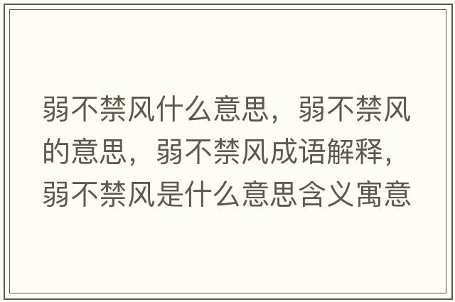 弱不禁風(fēng)什么意思，弱不禁風(fēng)的意思，弱不禁風(fēng)成語解釋，弱不禁風(fēng)是什么意思含義寓意