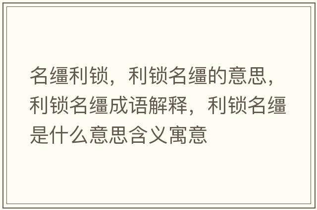 名韁利鎖，利鎖名韁的意思，利鎖名韁成語解釋，利鎖名韁是什么意思含義寓意