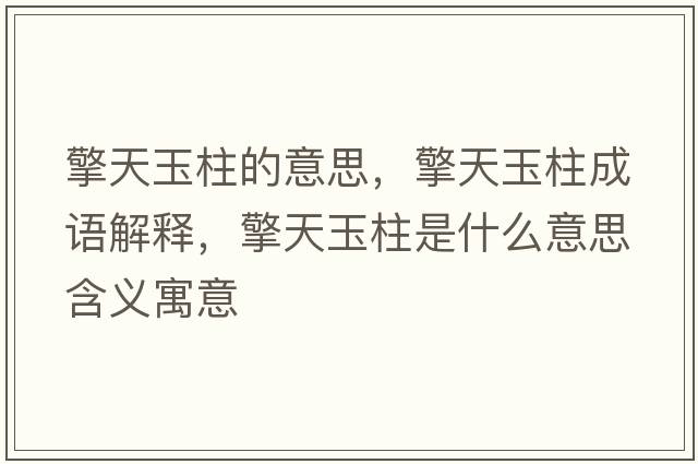 擎天玉柱的意思，擎天玉柱成語解釋，擎天玉柱是什么意思含義寓意