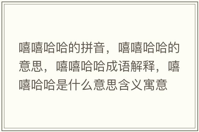 嘻嘻哈哈的拼音，嘻嘻哈哈的意思，嘻嘻哈哈成語解釋，嘻嘻哈哈是什么意思含義寓意