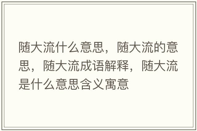 隨大流什么意思，隨大流的意思，隨大流成語解釋，隨大流是什么意思含義寓意