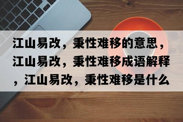 江山易改，秉性難移的意思，江山易改，秉性難移成語解釋，江山易改，秉性難移是什么意思含義寓意