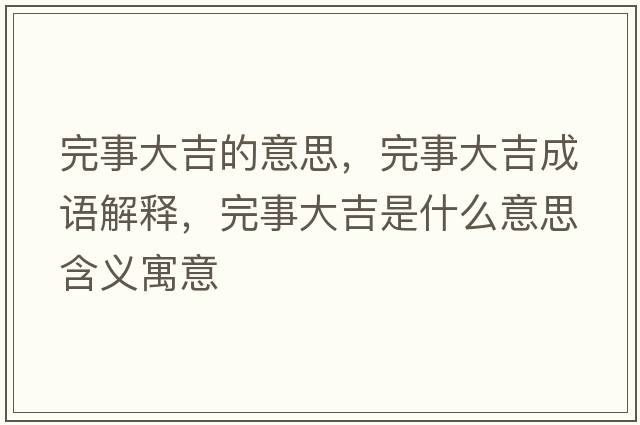 完事大吉的意思，完事大吉成語解釋，完事大吉是什么意思含義寓意