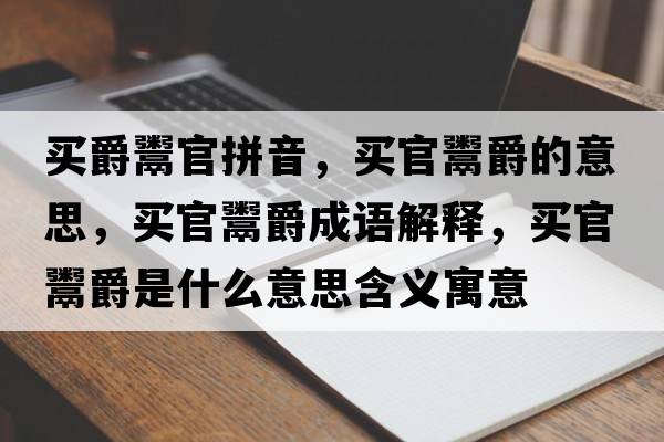買爵鬻官拼音，買官鬻爵的意思，買官鬻爵成語解釋，買官鬻爵是什么意思含義寓意