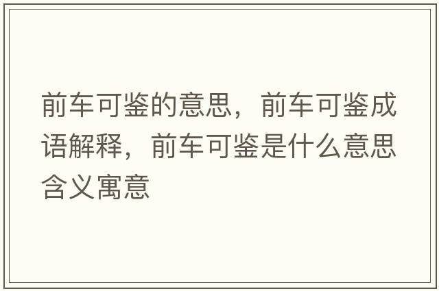 前車可鑒的意思，前車可鑒成語解釋，前車可鑒是什么意思含義寓意