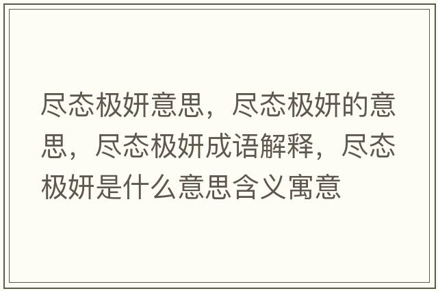 盡態(tài)極妍意思，盡態(tài)極妍的意思，盡態(tài)極妍成語解釋，盡態(tài)極妍是什么意思含義寓意