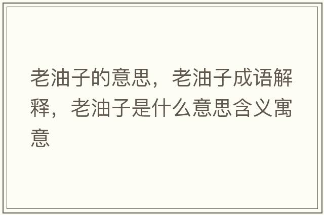 老油子的意思，老油子成語解釋，老油子是什么意思含義寓意