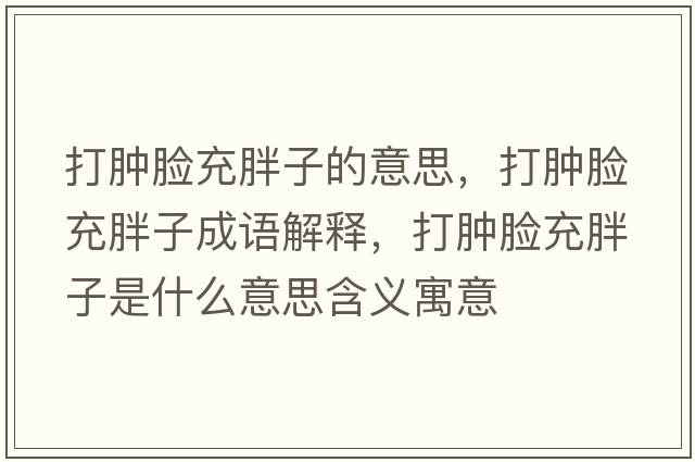 打腫臉充胖子的意思，打腫臉充胖子成語解釋，打腫臉充胖子是什么意思含義寓意