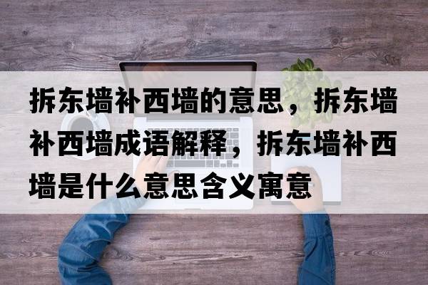 拆東墻補(bǔ)西墻的意思，拆東墻補(bǔ)西墻成語(yǔ)解釋?zhuān)饢|墻補(bǔ)西墻是什么意思含義寓意