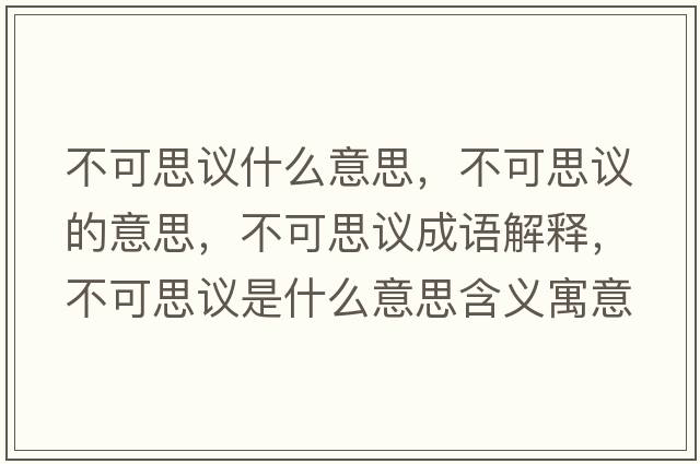 不可思議什么意思，不可思議的意思，不可思議成語解釋，不可思議是什么意思含義寓意