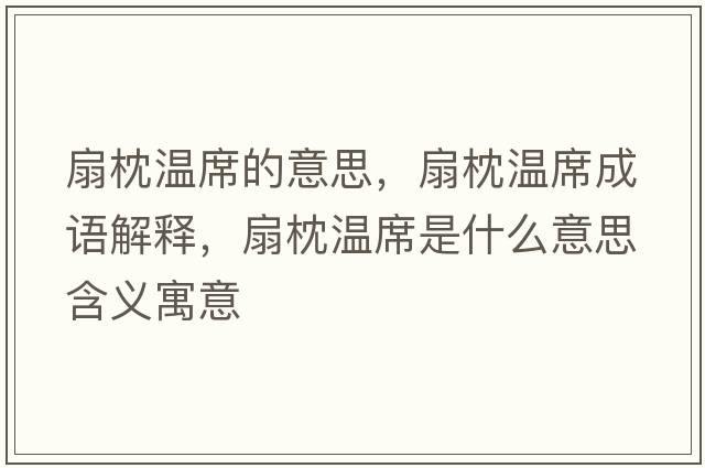扇枕溫席的意思，扇枕溫席成語解釋，扇枕溫席是什么意思含義寓意